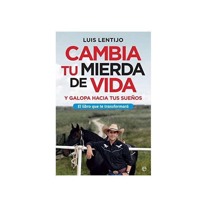 Cambia Tu Mierda De Vida: Y Galopa Hacia Tus Sueños. el libro que te transformara
